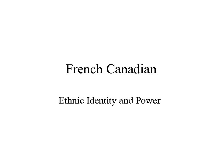  French Canadian Ethnic Identity and Power 