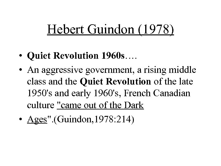 Hebert Guindon (1978) • Quiet Revolution 1960 s…. • An aggressive government, a rising