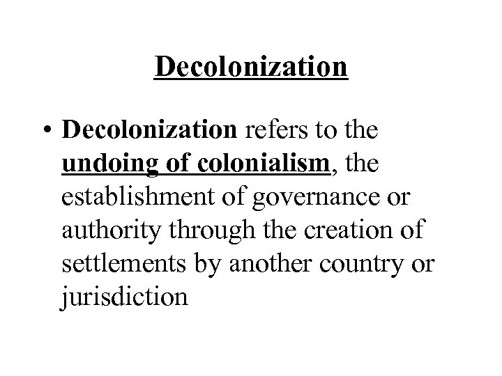 Decolonization • Decolonization refers to the undoing of colonialism, the establishment of governance or