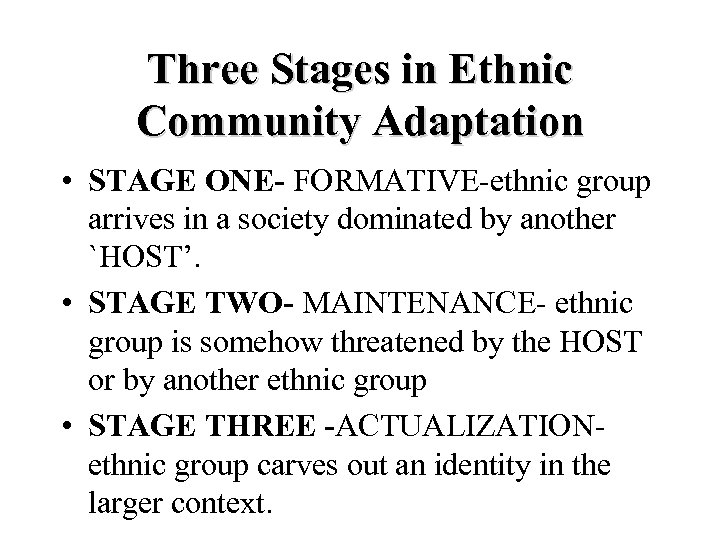 Three Stages in Ethnic Community Adaptation • STAGE ONE- FORMATIVE-ethnic group arrives in a