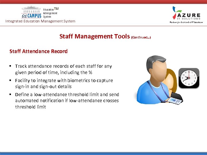Integrated Education Management System Staff Management Tools (Continued…) Staff Attendance Record § Track attendance