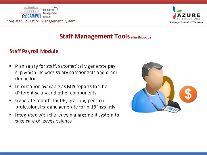 Integrated Education Management System Staff Management Tools (Continued…) Staff Payroll Module § Plan salary