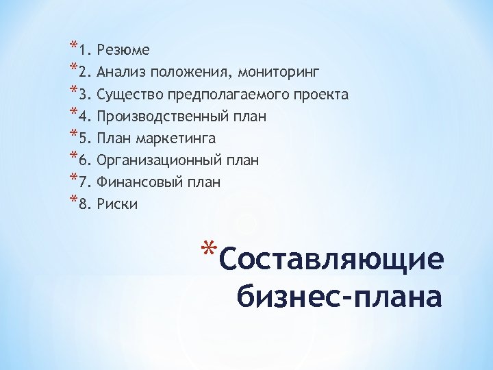 *1. Резюме *2. Анализ положения, мониторинг *3. Существо предполагаемого проекта *4. Производственный план *5.