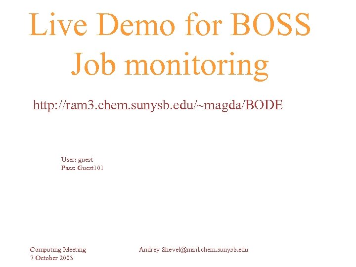 Live Demo for BOSS Job monitoring http: //ram 3. chem. sunysb. edu/~magda/BODE User: guest