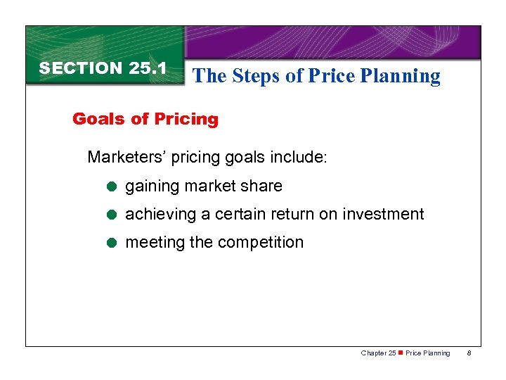 SECTION 25. 1 The Steps of Price Planning Goals of Pricing Marketers’ pricing goals