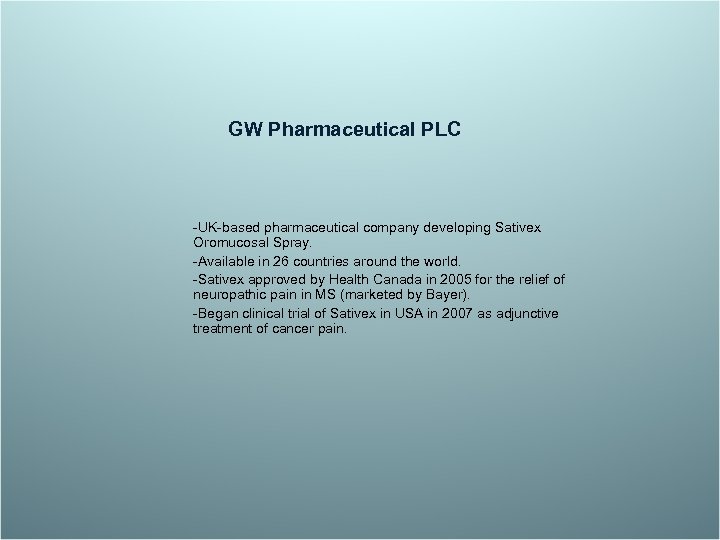 GW Pharmaceutical PLC -UK-based pharmaceutical company developing Sativex Oromucosal Spray. -Available in 26 countries