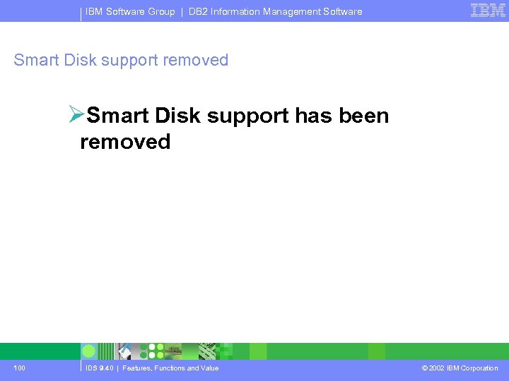 IBM Software Group | DB 2 Information Management Software Smart Disk support removed ØSmart