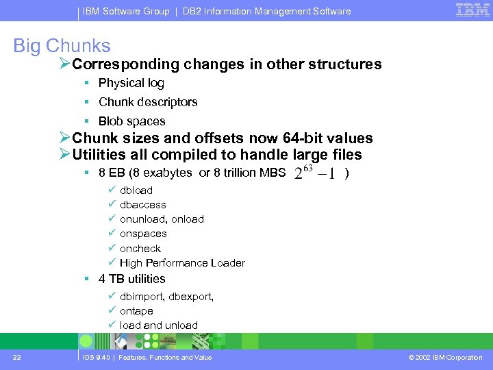 IBM Software Group | DB 2 Information Management Software Big Chunks ØCorresponding changes in