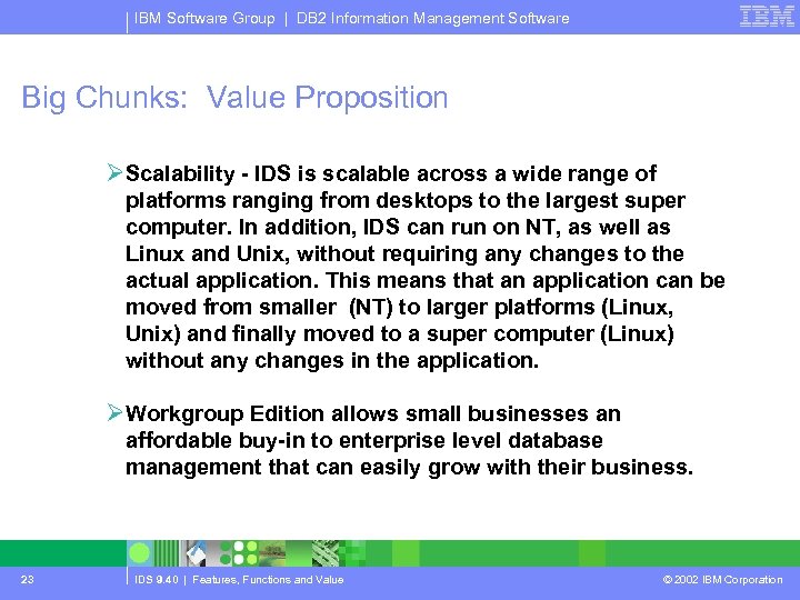 IBM Software Group | DB 2 Information Management Software Big Chunks: Value Proposition ØScalability