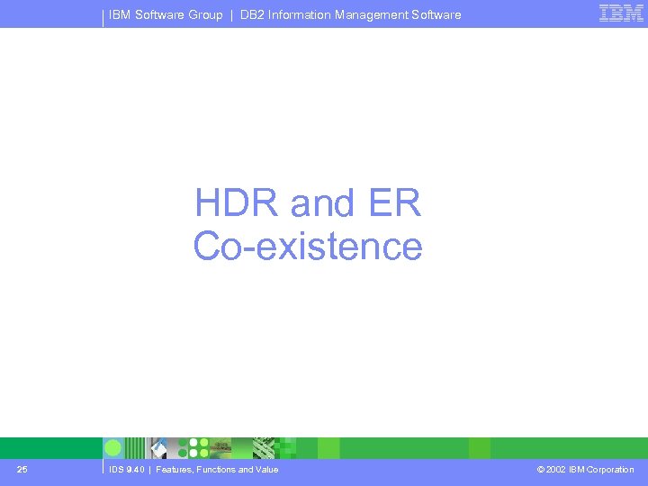 IBM Software Group | DB 2 Information Management Software HDR and ER Co-existence 25