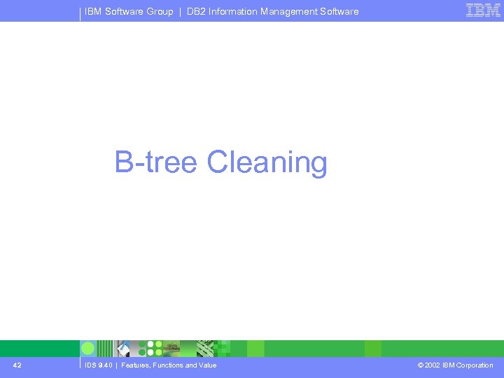 IBM Software Group | DB 2 Information Management Software B-tree Cleaning 42 IDS 9.