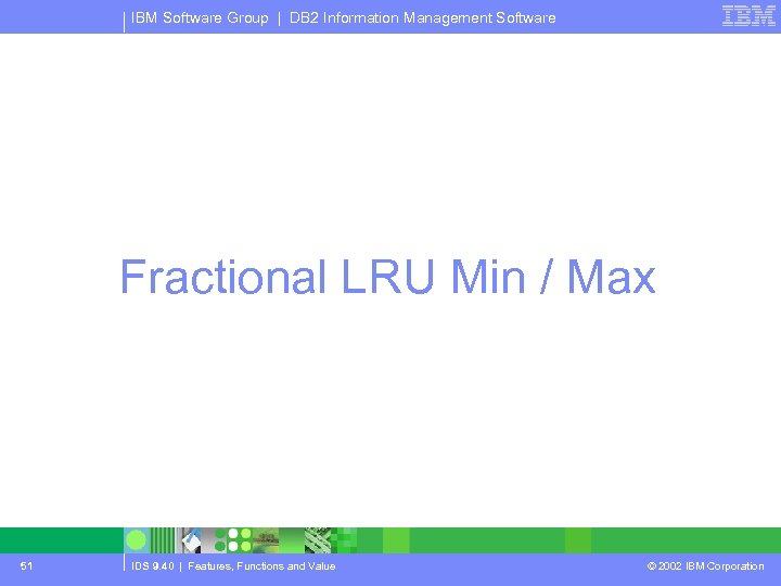 IBM Software Group | DB 2 Information Management Software Fractional LRU Min / Max
