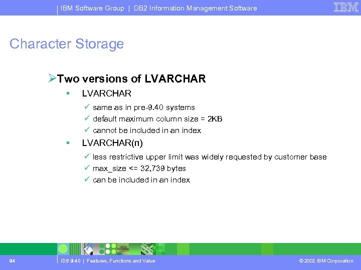 IBM Software Group | DB 2 Information Management Software Character Storage ØTwo versions of
