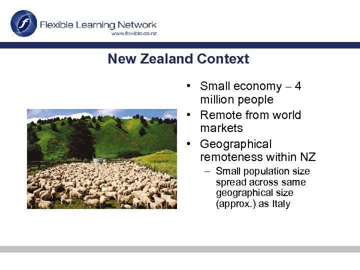 New Zealand Context • Small economy – 4 million people • Remote from world