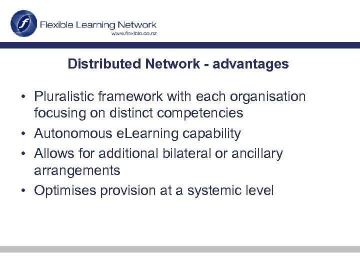 Distributed Network - advantages • Pluralistic framework with each organisation focusing on distinct competencies