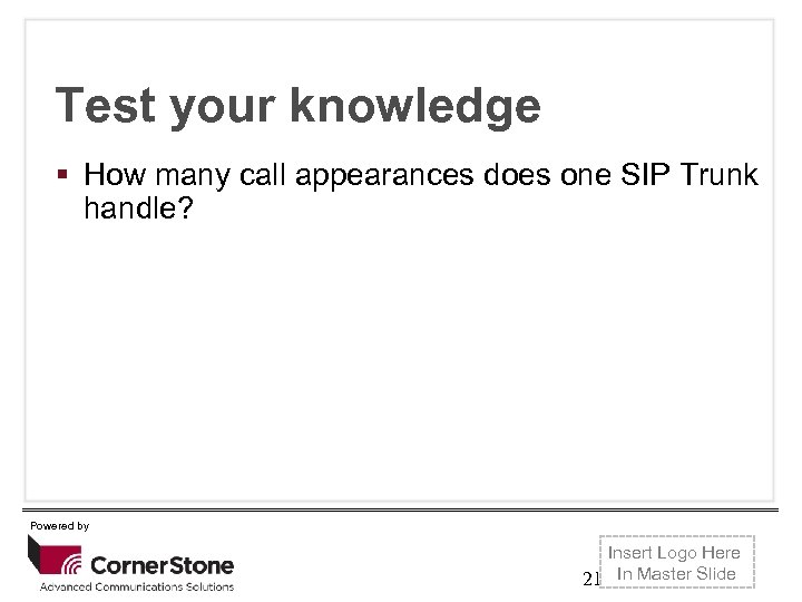 Test your knowledge Click to edit Master title. SIP Trunk How many call appearances