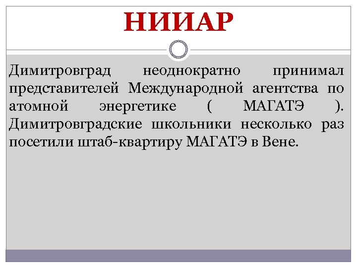 НИИАР Димитровград неоднократно принимал представителей Международной агентства по атомной энергетике ( МАГАТЭ ). Димитровградские