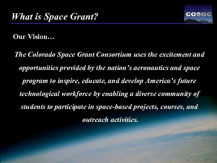 What is Space Grant? Our Vision… The Colorado Space Grant Consortium uses the excitement