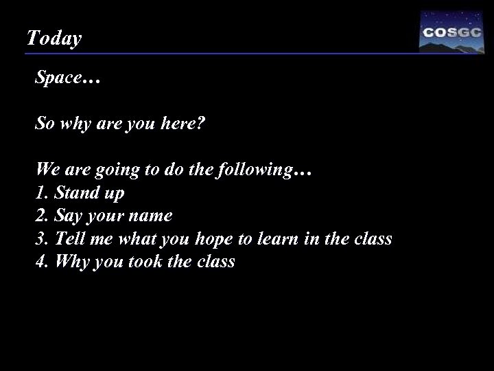 Today Space… So why are you here? We are going to do the following…