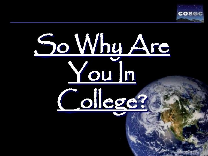 So Why Are You In College? 