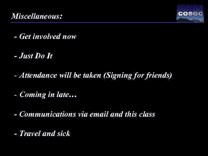 Miscellaneous: - Get involved now - Just Do It - Attendance will be taken