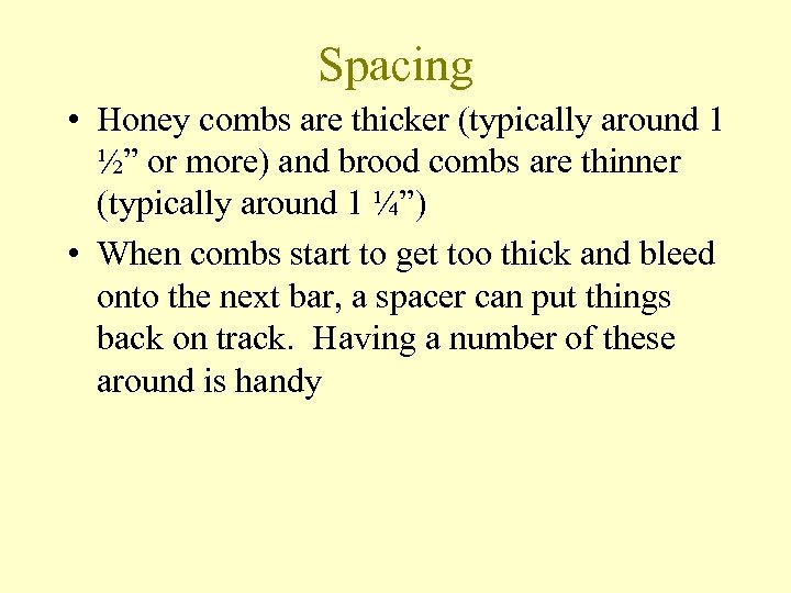 Spacing • Honey combs are thicker (typically around 1 ½” or more) and brood