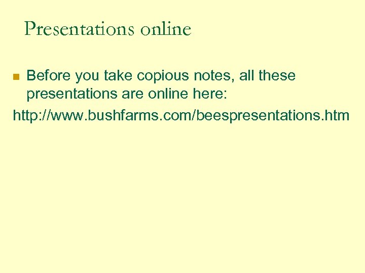 Presentations online Before you take copious notes, all these presentations are online here: http: