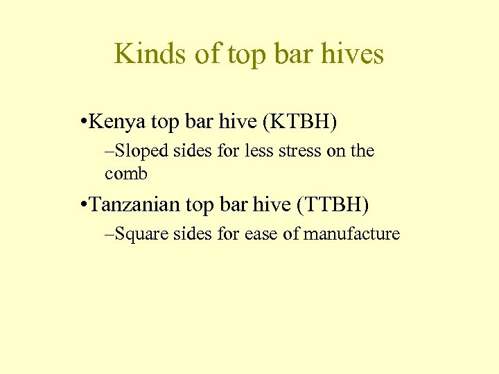 Kinds of top bar hives • Kenya top bar hive (KTBH) –Sloped sides for