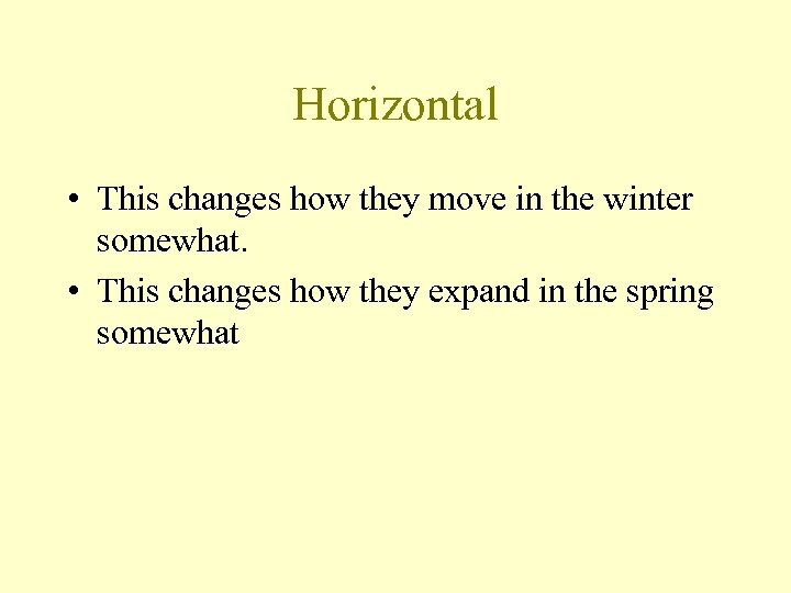 Horizontal • This changes how they move in the winter somewhat. • This changes