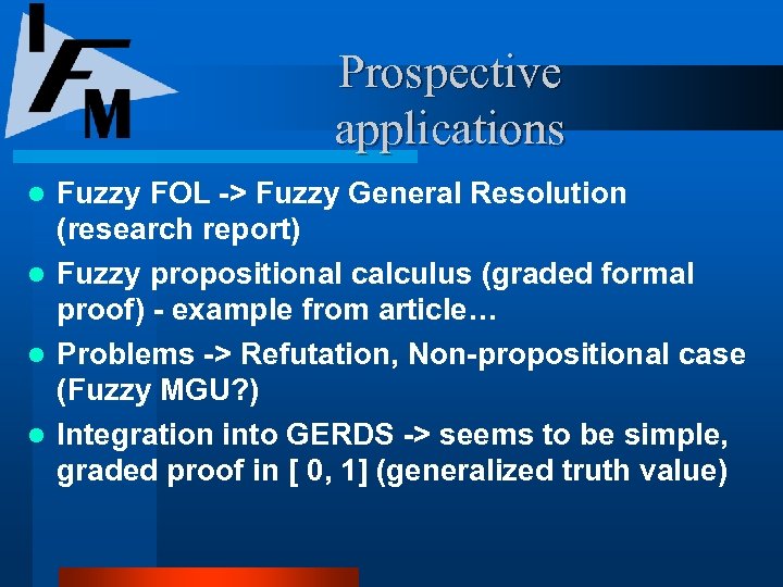 Prospective applications Fuzzy FOL -> Fuzzy General Resolution (research report) l Fuzzy propositional calculus