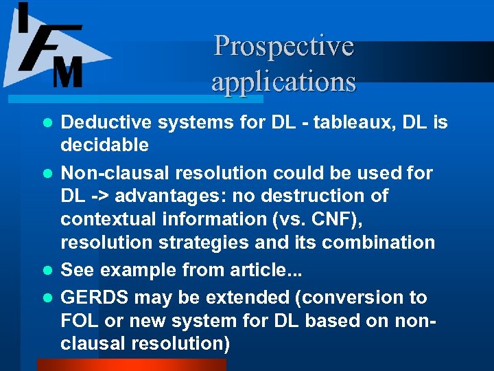Prospective applications Deductive systems for DL - tableaux, DL is decidable l Non-clausal resolution