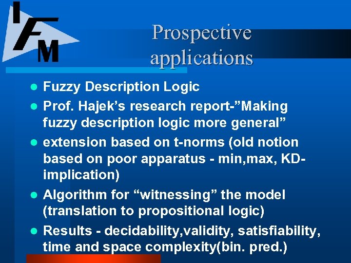 Prospective applications l l l Fuzzy Description Logic Prof. Hajek’s research report-”Making fuzzy description