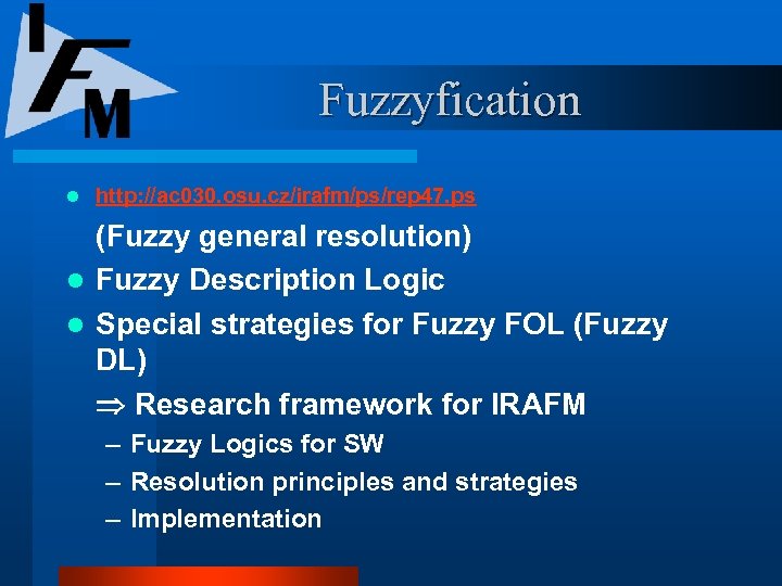Fuzzyfication l http: //ac 030. osu. cz/irafm/ps/rep 47. ps (Fuzzy general resolution) l Fuzzy