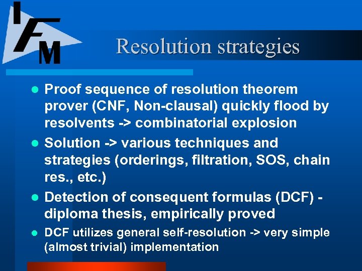 Resolution strategies Proof sequence of resolution theorem prover (CNF, Non-clausal) quickly flood by resolvents