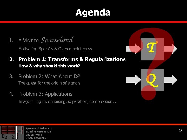 Agenda 1. A Visit to Sparseland Motivating Sparsity & Overcompleteness 2. Problem 1: Transforms