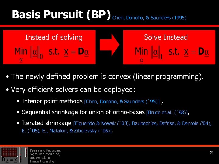 Basis Pursuit (BP) Chen, Donoho, & Saunders (1995) Solve Instead of solving • The