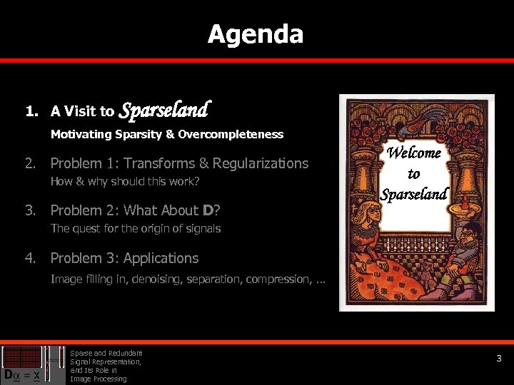 Agenda 1. A Visit to Sparseland Motivating Sparsity & Overcompleteness 2. Problem 1: Transforms