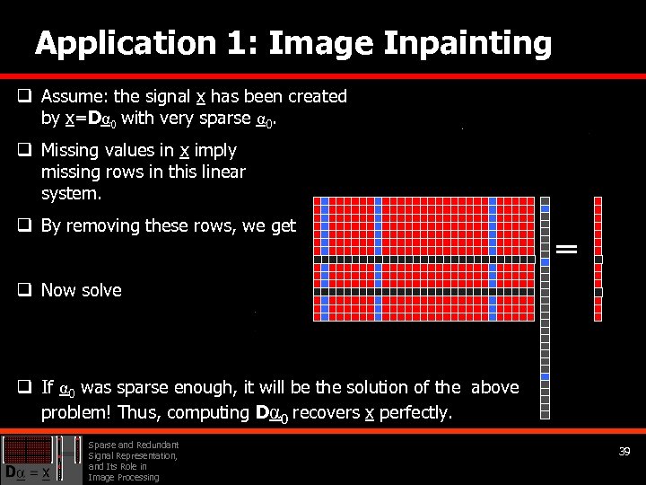 Application 1: Image Inpainting q Assume: the signal x has been created by x=Dα