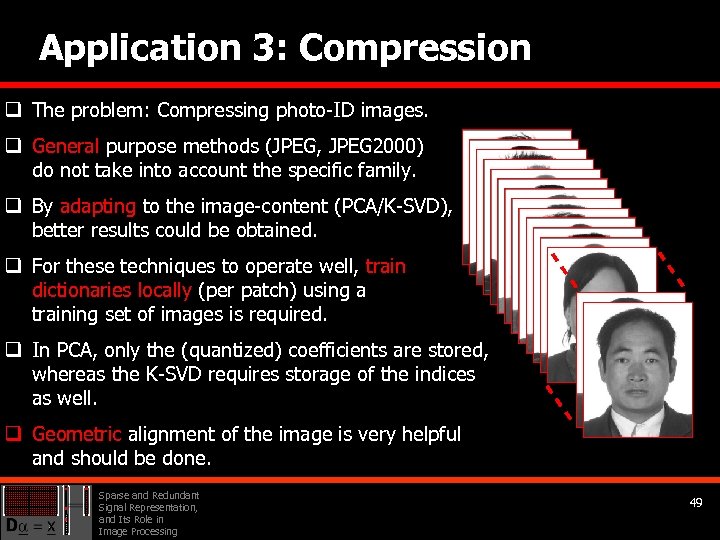 Application 3: Compression q The problem: Compressing photo-ID images. q General purpose methods (JPEG,