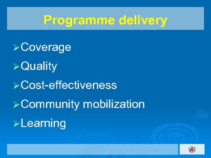 Programme delivery Ø Coverage Ø Quality Ø Cost-effectiveness Ø Community mobilization Ø Learning 