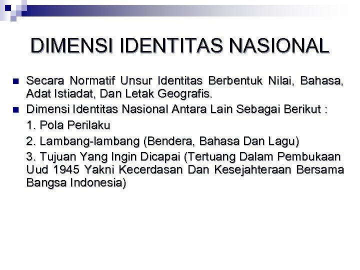 DIMENSI IDENTITAS NASIONAL n n Secara Normatif Unsur Identitas Berbentuk Nilai, Bahasa, Adat Istiadat,