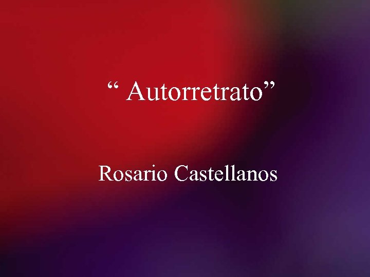 “ Autorretrato” Rosario Castellanos 