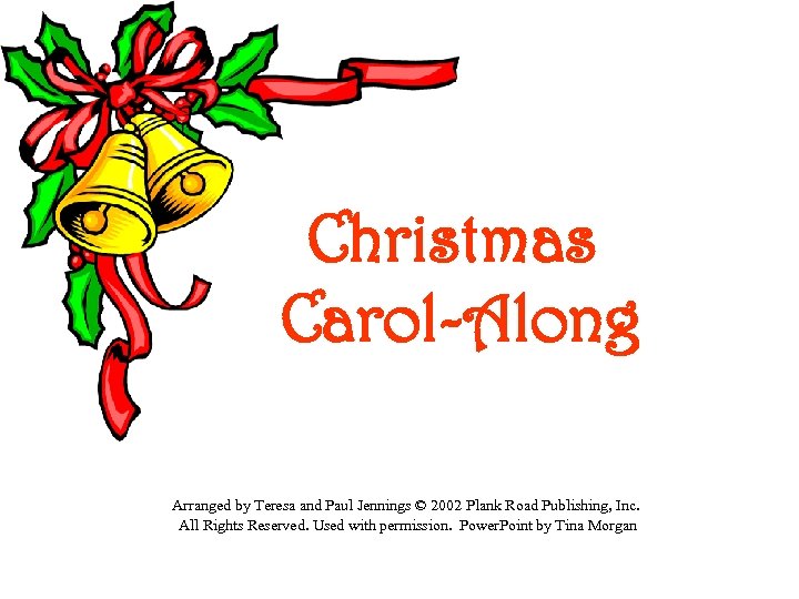 Christmas Carol-Along Arranged by Teresa and Paul Jennings © 2002 Plank Road Publishing, Inc.