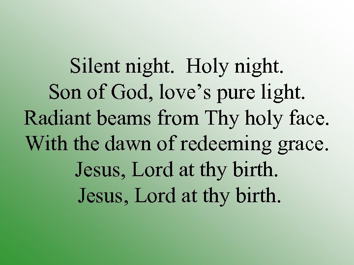 Silent night. Holy night. Son of God, love’s pure light. Radiant beams from Thy