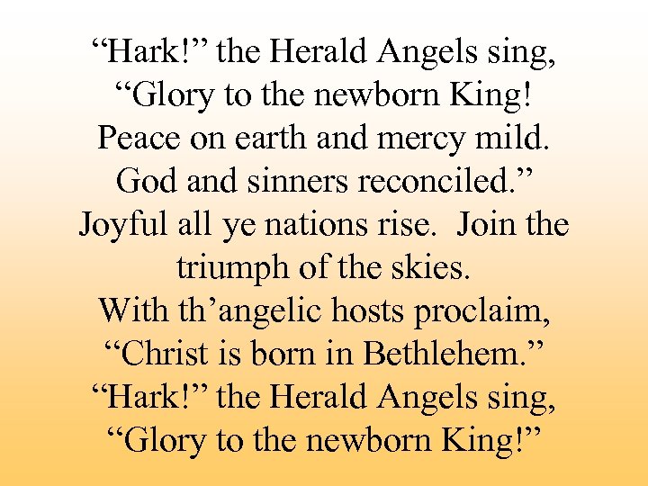 “Hark!” the Herald Angels sing, “Glory to the newborn King! Peace on earth and