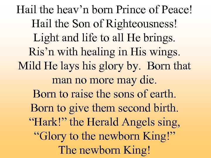 Hail the heav’n born Prince of Peace! Hail the Son of Righteousness! Light and
