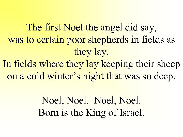 The first Noel the angel did say, was to certain poor shepherds in fields