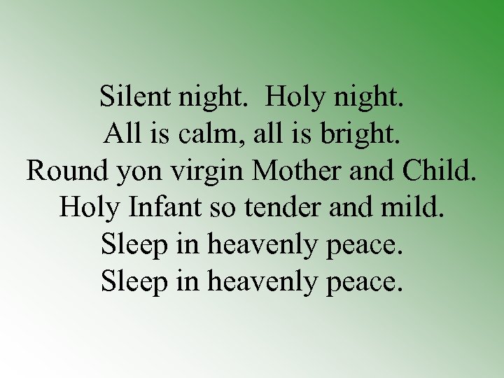 Silent night. Holy night. All is calm, all is bright. Round yon virgin Mother