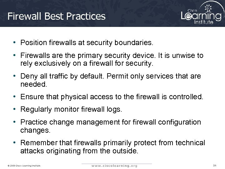 Firewall Best Practices • Position firewalls at security boundaries. • Firewalls are the primary