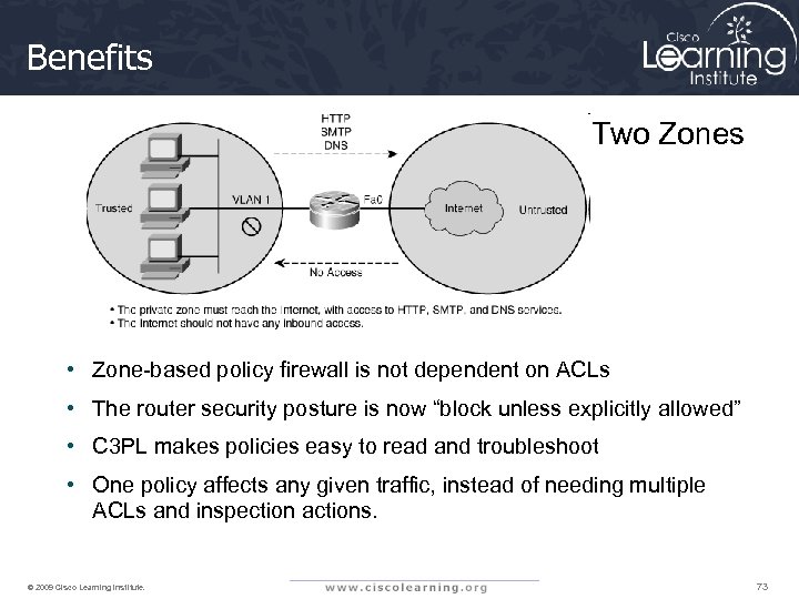 Benefits Two Zones • Zone-based policy firewall is not dependent on ACLs • The